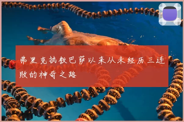 弗里克执教巴萨以来从未经历三连败的神奇之路