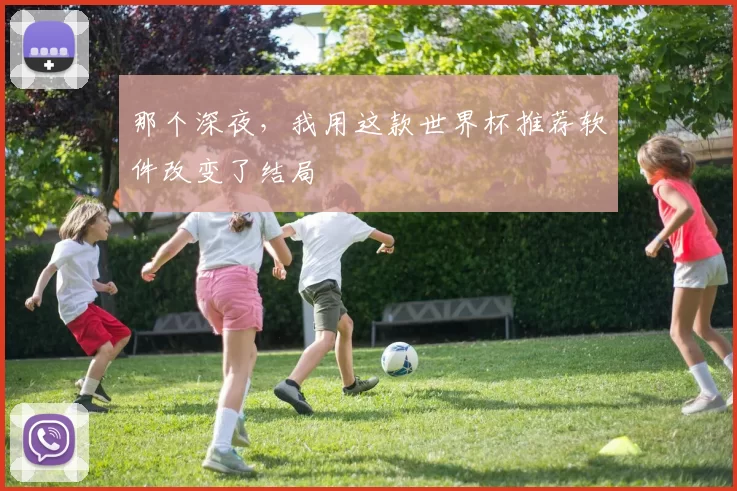 那个深夜,我用这款世界杯推荐软件改变了结局