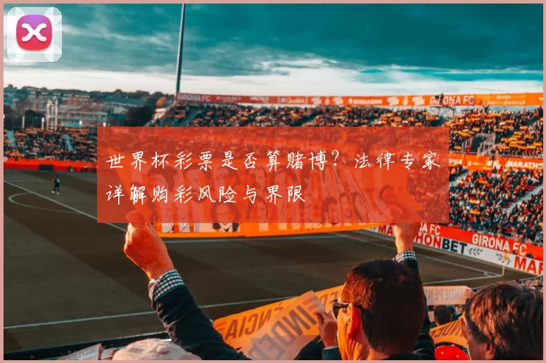 世界杯彩票是否算赌博？法律专家详解购彩风险与界限