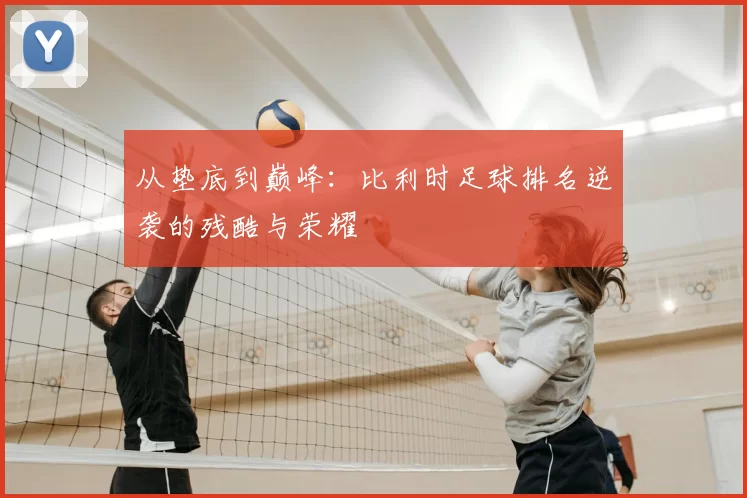 从垫底到巅峰：比利时足球排名逆袭的残酷与荣耀