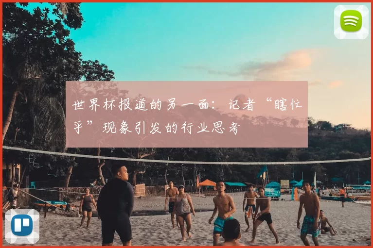 世界杯报道的另一面:记者“瞎忙乎”现象引发的行业思考