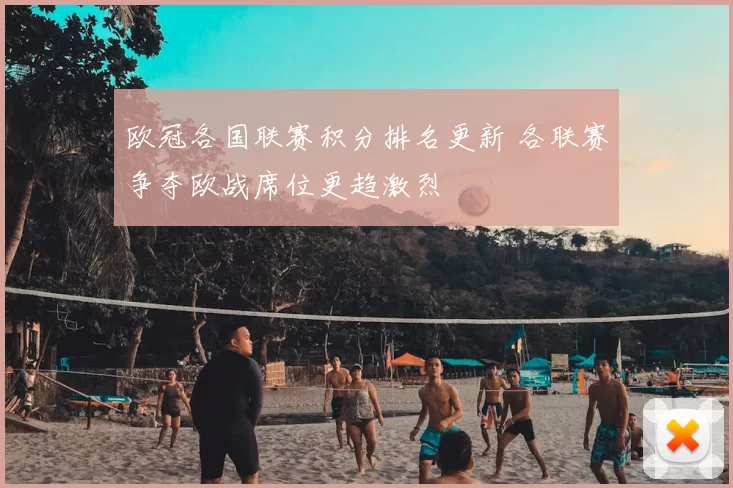 欧冠各国联赛积分排名更新 各联赛争夺欧战席位更趋激烈