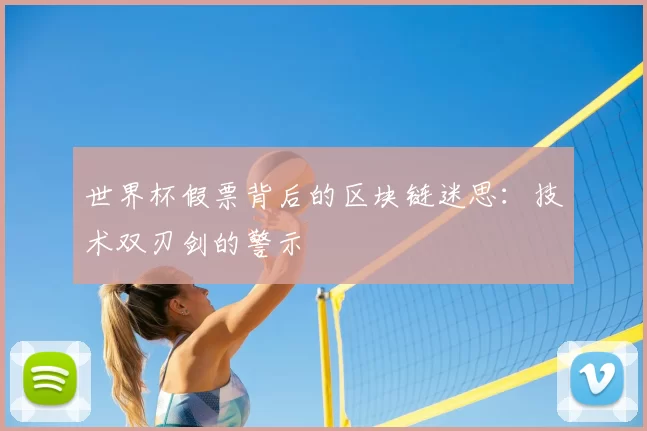 世界杯假票背后的区块链迷思：技术双刃剑的警示