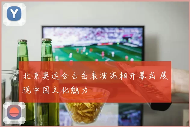 北京奥运会击缶表演亮相开幕式 展现中国文化魅力