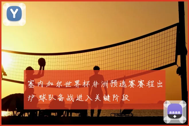 塞内加尔世界杯非洲预选赛赛程出炉 球队备战进入关键阶段