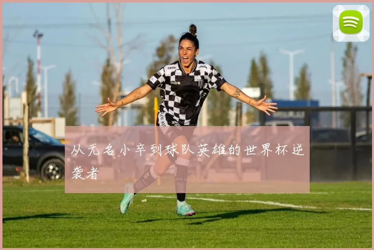 从无名小卒到球队英雄的世界杯逆袭者
