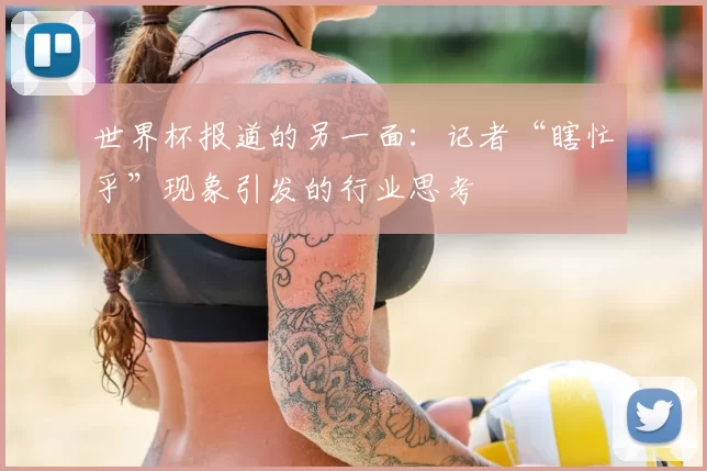 世界杯报道的另一面：记者“瞎忙乎”现象引发的行业思考