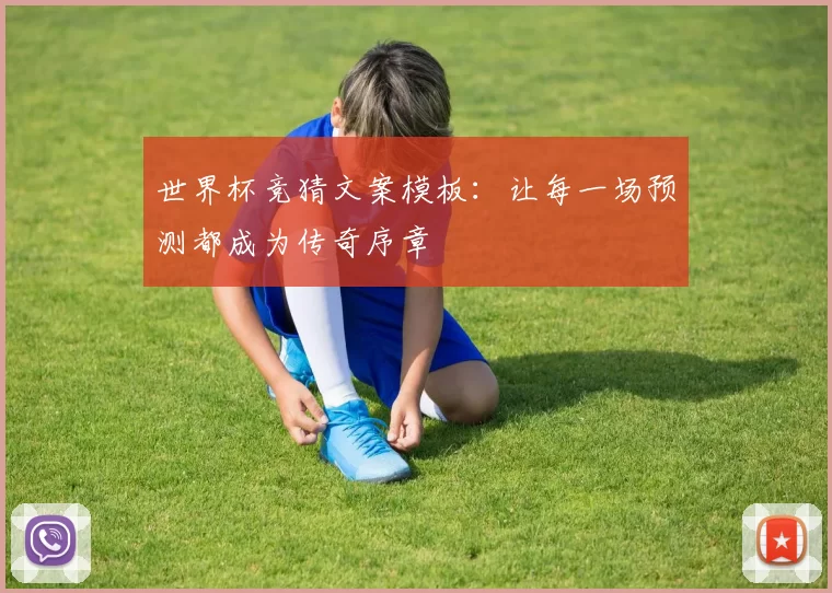 世界杯竞猜文案模板:让每一场预测都成为传奇序章