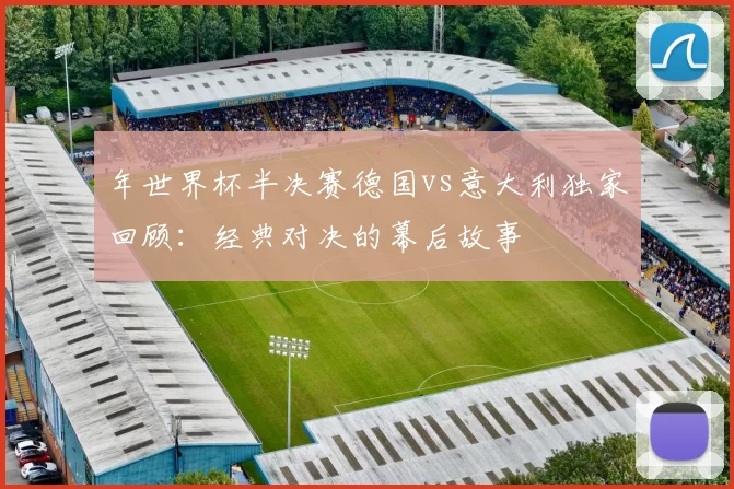 年世界杯半决赛德国vs意大利独家回顾:经典对决的幕后故事