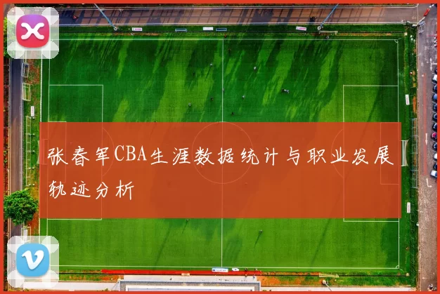 张春军CBA生涯数据统计与职业发展轨迹分析